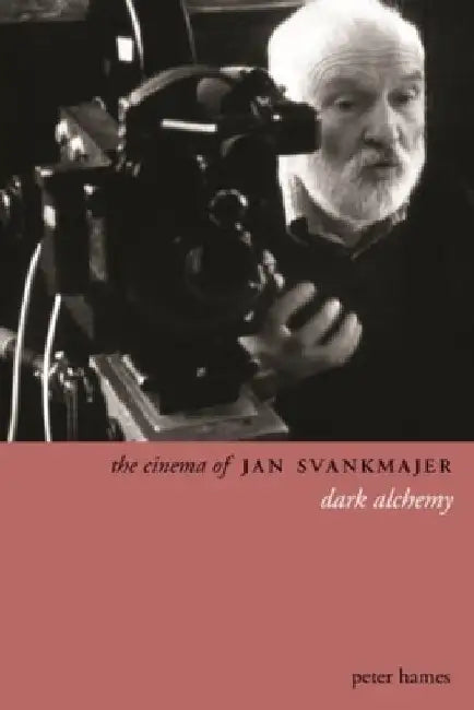 The Cinema of Jan Svankmajer: Dark Alchemy by Peter Hames