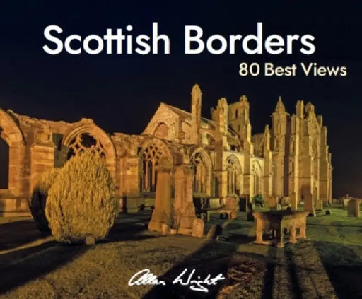 Scottish Borders: 80 Best Views by Allan Wright