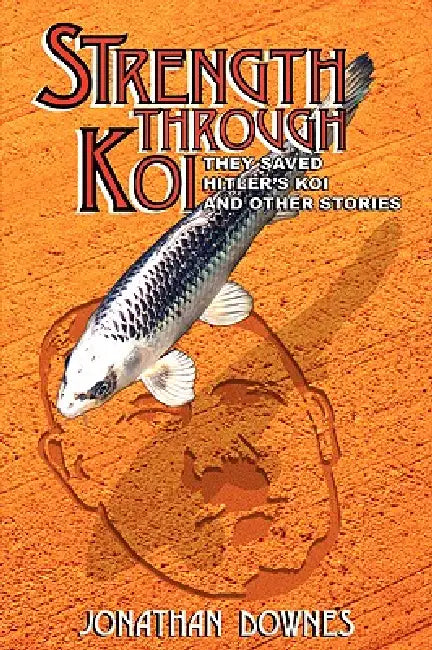 STRENGTH THROUGH KOI - They saved Hitler's Koi and other stories by Jonathan Downes, Simon Wolstencroft