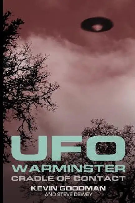 UFO Warminster: Cradle of Contact by Kevin Goodman, Steve Dewey