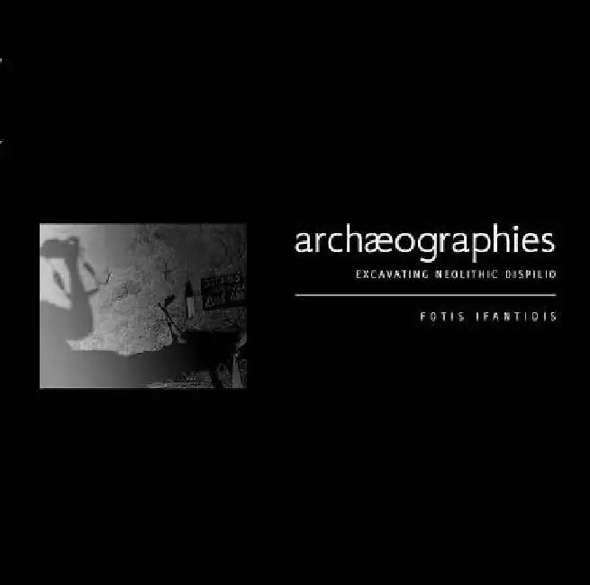 Archaeographies: Excavating Neolithic Dispilio by Fotis Ifantidis