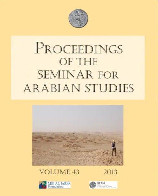 Proceedings of the Seminar for Arabian Studies Volume 43 2013: Papers from the Forty-Sixth Meeting, London, 13-15 July 2012 by Lloyd Weeks, Janet C. E. Watson