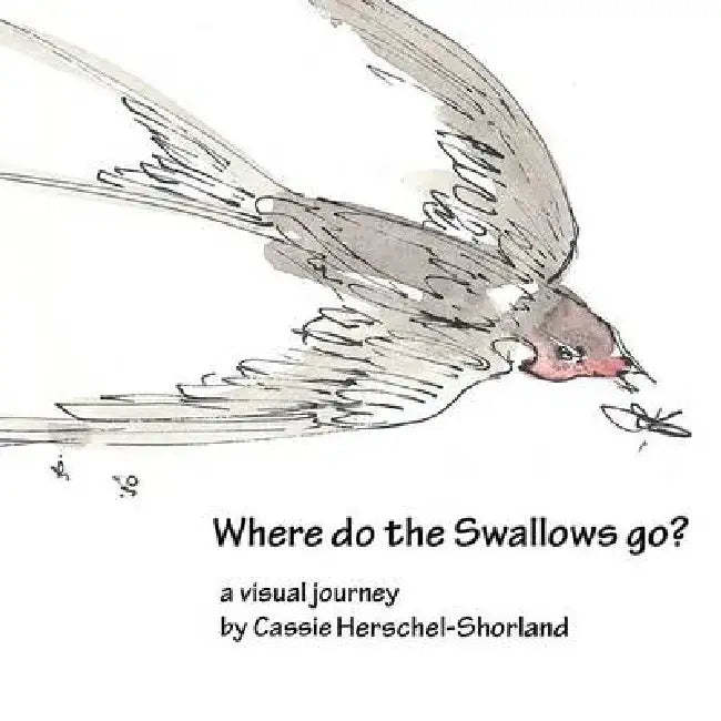 Where Do The Swallows Go? by Cassie Herschel-Shorland