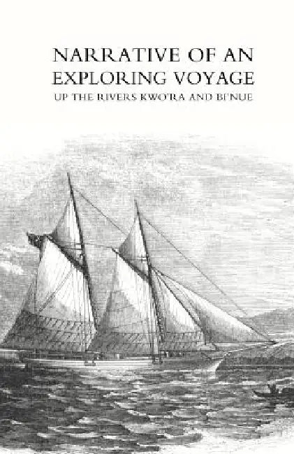 Narrative of an exploring voyage up the rivers Kwo'ra and Bi'nue (Commonly known as the Niger and Tsadda) in 1854 by William Balfour Baikie