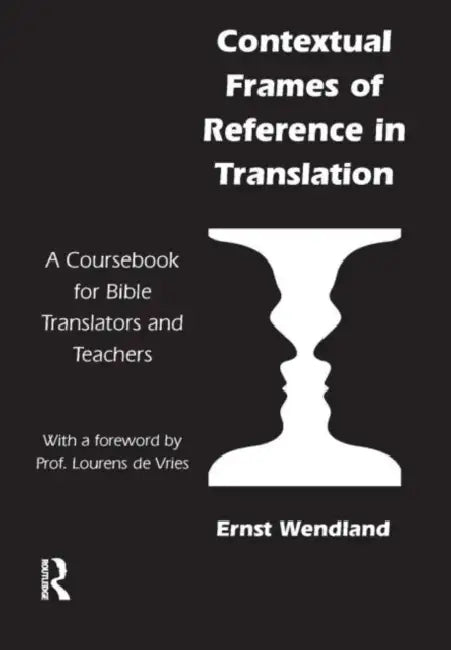 Contextual Frames of Reference in Translation: A Coursebook for Bible Translators and Teachers by Wendland Ernst