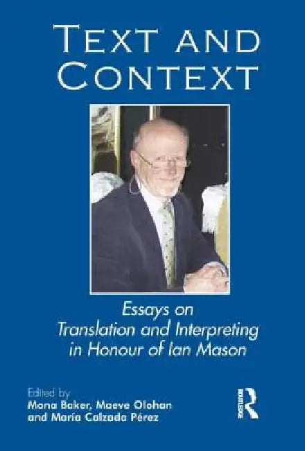 Text and Context: Essays on Translation and Interpreting in Honour of Ian Mason by Mona Baker