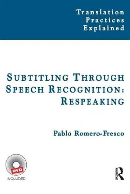 Subtitling Through Speech Recognition: Respeaking by Pablo Romero-Fresco