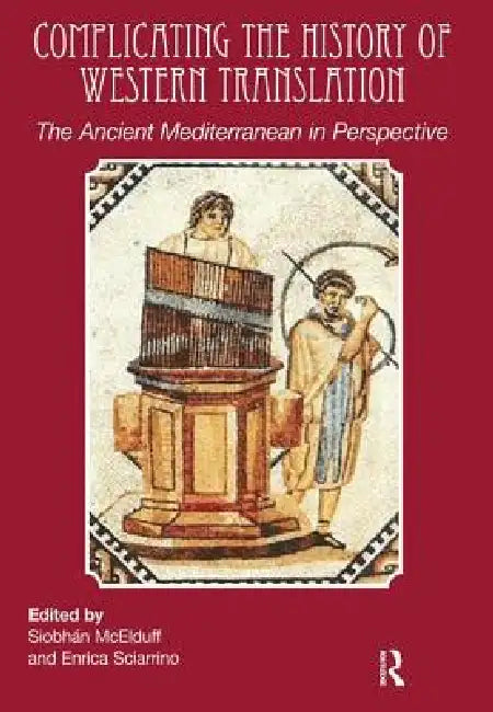 Complicating the History of Western Translation: The Ancient Mediterranean in Perspective by Siobhán McElduff