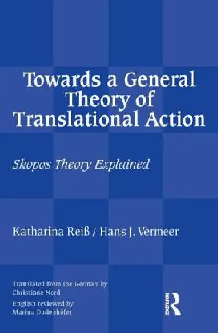 Towards a General Theory of Translational Action: Skopos Theory Explained by Reiss Katharina