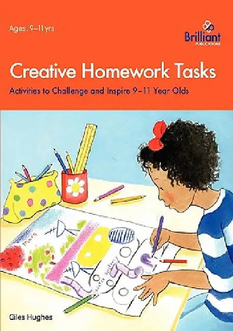 Creative Homework Tasks: Activities to Challenge and Inspire 9-11 Year Olds by Hughes, Giles