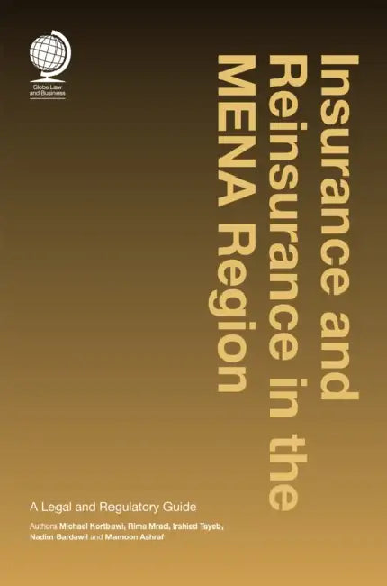 Insurance and Reinsurance in the Mena Region: A Legal and Regulatory Guide by Ayla Karmali, Michael Kortbawi, Rima Mrad and Irshied Ta Nadim Bardawil