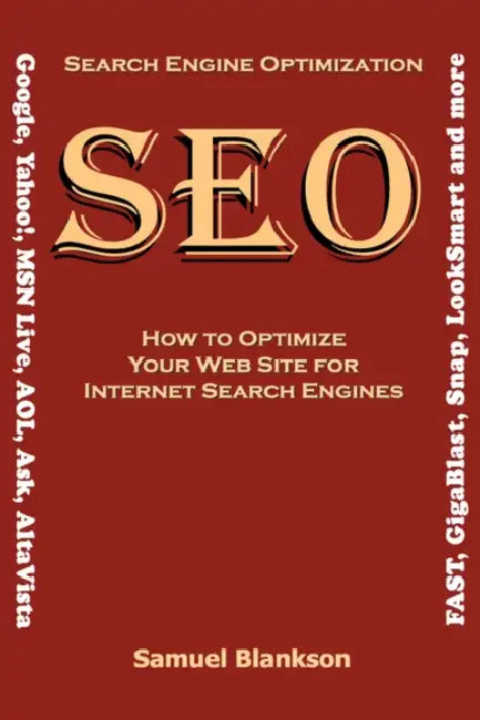 Search Engine Optimization (SEO) How to Optimize Your Website for Internet Search Engines (Google, Yahoo!, MSN Live, AOL, Ask, AltaVista, FAST, GigaBl by Samuel Blankson