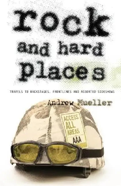 Rock and Hard Places: Travels to Backstages, Frontlines and Assorted Sideshows by Andrew Mueller, Andy Vella