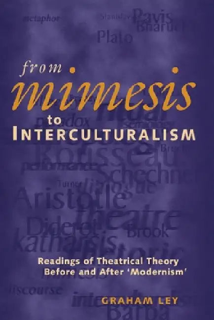 From Mimesis to Interculturalism: Readings of Theatrical Theory Before and After 'Modernism' by Graham Ley