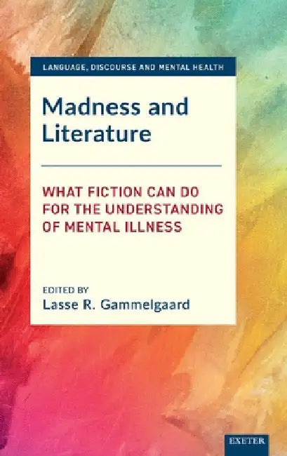 Madness and Literature: What Fiction Can Do for the Understanding of Mental Illness by Lasse R. Gammelgaard