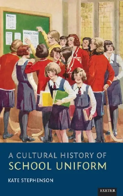 A Cultural History of School Uniform by Kate Stephenson