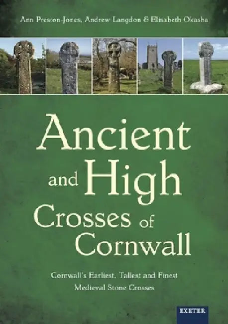 Ancient and High Crosses of Cornwall: Cornwall's Earliest, Tallest and Finest Medieval Stone Crosses by Andrew Langdon