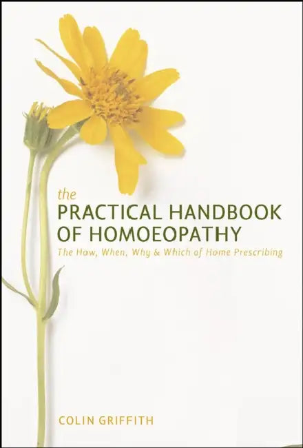 The Practical Handbook of Homoeopathy: The How, When, Why and Which of Home Prescribing by Colin Griffith