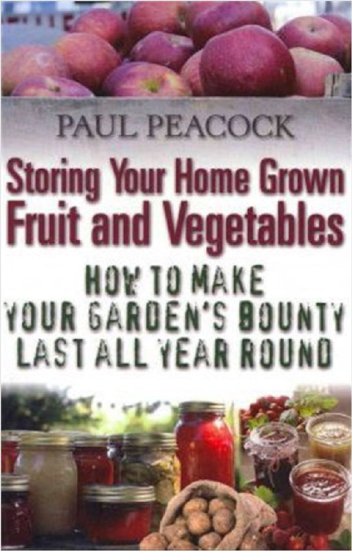 Storing Your Home Grown Fruit and Vegetables: How to Make Your Garden's Bounty Last all Year Round by Paul Peacock