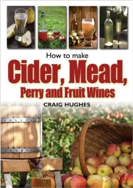How to Make Cider, Mead, Perry and Fruit Wines by Craig Hughes