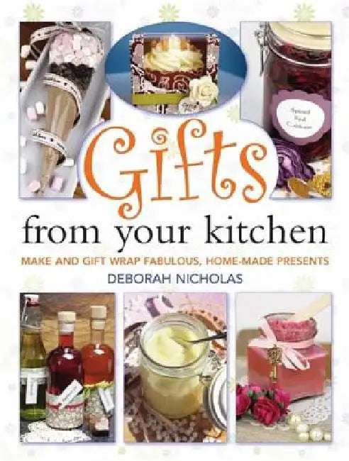 Gifts From Your Kitchen by Deborah Nicholas