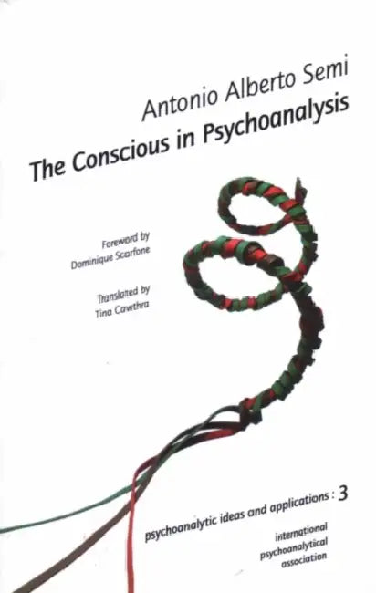 The Conscious in Psychoanalysis by Antonio Alberto Semi