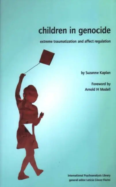 Children in Genocide: Extreme Traumatization and Affect Regulation by Suzanne Kaplan