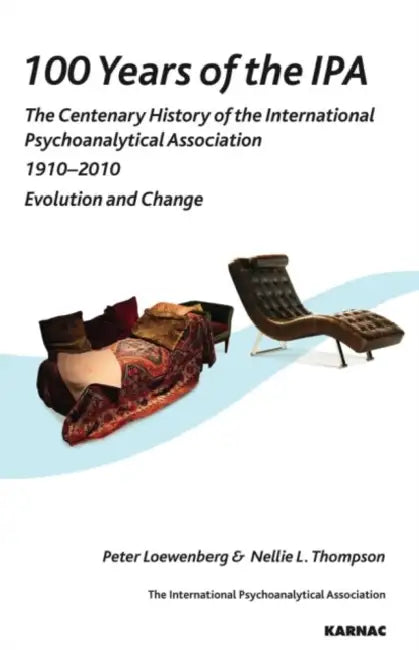100 Years of the IPA: The Centenary History of the International Psychoanalytical Association 1910-2010: Evolution and Change by Peter Loewenberg