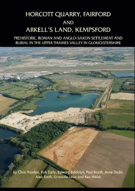 Horcott Quarry, Fairford and Arkell's Land, Kempsford: Prehistoric, Roman and Anglo-Saxon Settlement and Burial in the Upper Thames Valley in Gloucest by Chris Hayden, Rob Early, Edward Biddulph