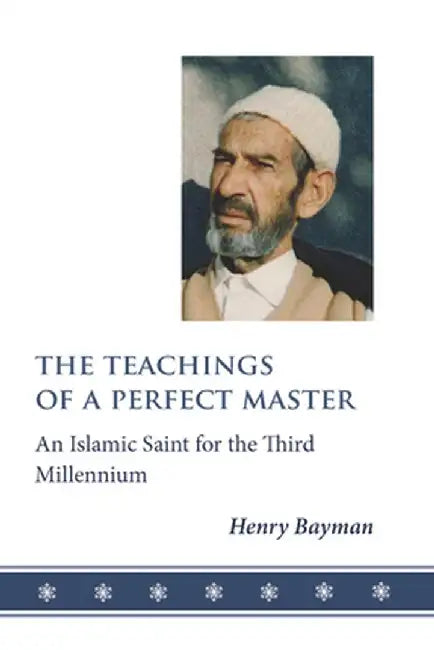 The Teachings of a Perfect Master: An Islamic Saint for the Third Millennium by Henry Bayman