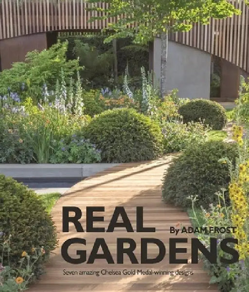 Real Gardens: Seven Amazing Chelsea Gold Medal-Winning Designs by Adam Frost