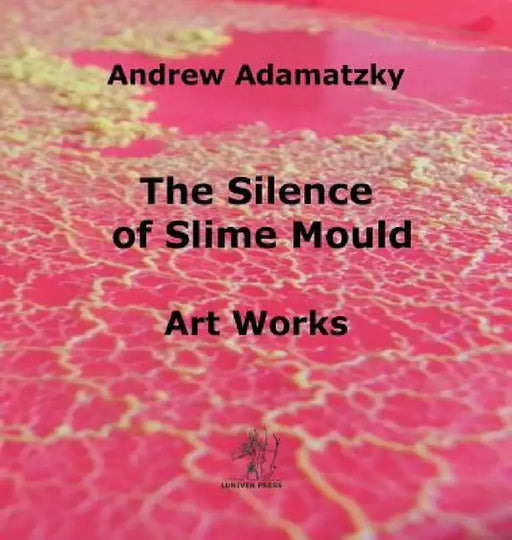 The Silence of Slime Mould by Andrew Adamatzky