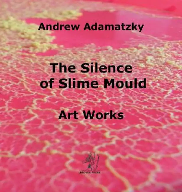 The Silence of Slime Mould by Andrew Adamatzky