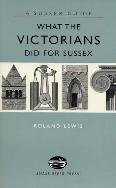 What the Victorians Did for Sussex by Roland Lewis
