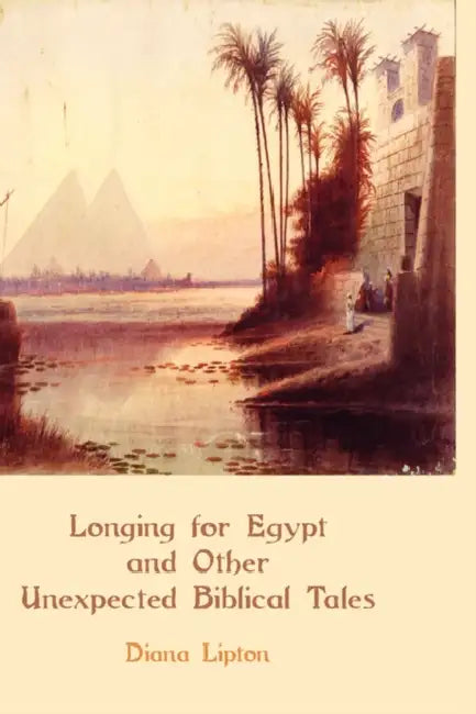 Longing for Egypt and Other Unexpected Biblical Tales by Diana Lipton