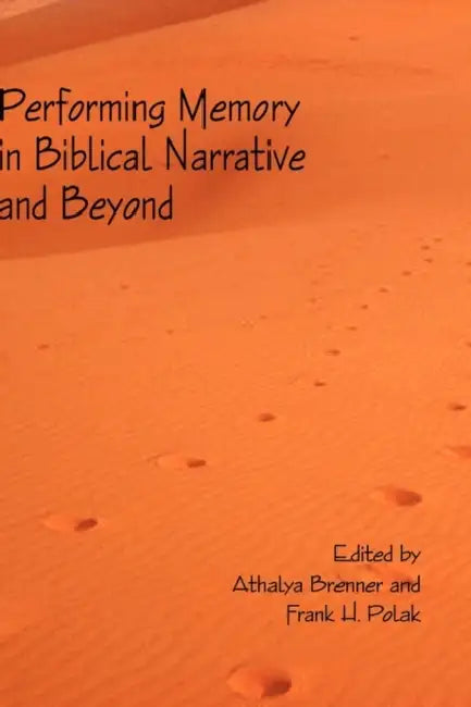 Performing Memory in Biblical Narrative and Beyond by Athalya Brenner, Frank H. Polak