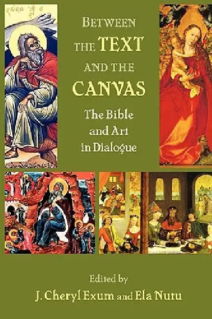 Between the Text and the Canvas: The Bible and Art in Dialogue by J. Cheryl Exum, Ela Nutu