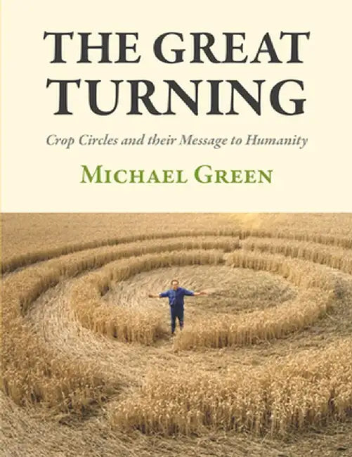 The Great Turning: Crop Circles and Their Message to Humanity by Michael Green