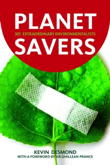 Planet Savers: 301 Extraordinary Environmentalists by Kevin Desmond