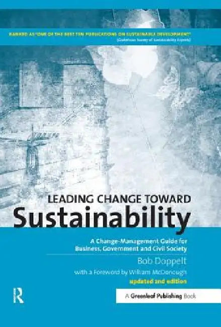Leading Change toward Sustainability: A Change-Management Guide for Business, Government and Civil Society by Bob Doppelt