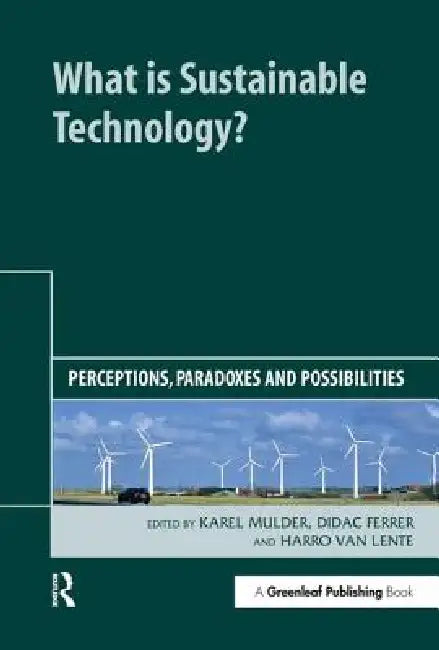 What Is Sustainable Technology?: Perceptions, Paradoxes and Possibilities by Mulder Karel