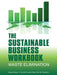 The Sustainable Business Workbook: A Practitioner's Guide to Achieving Long-Term Profitability and Competitiveness by Scott Jonathan T.