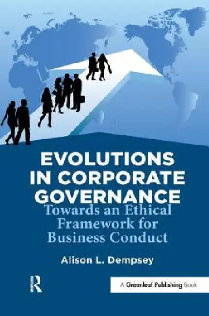 Evolutions in Corporate Governance: Towards an Ethical Framework for Business Conduct by Alison L. Dempsey