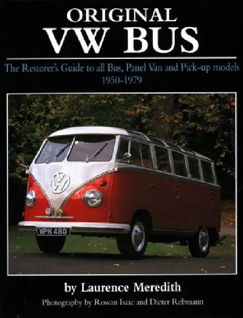Original VW Bus: The Restorer's Guide to All Bus, Panel Van and Pick-Up Models 1950-1979 by Laurence Meredith