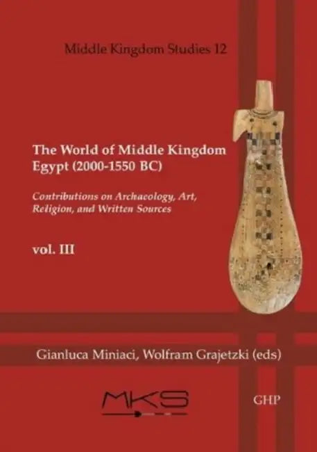 The World of Middle Kingdom Egypt (2000-1550 Bc): Volume III - Contributions on Archaeology, Art, Religion, and Written Sources by Gianluca Miniaci, Wolfram Grajetzki