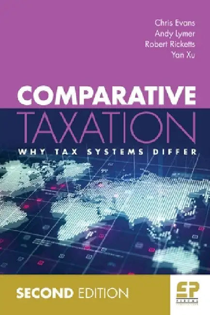 Comparative Taxation: Why tax systems differ (2nd edition) by Chris Evans
