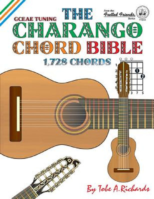 The Charango Chord Bible: GCEAE Standard Tuning 1,728 Chords by Tobe a. Richards