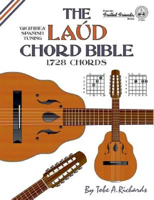 The Laud Chord Bible: Standard Fourths Spanish Tuning 1,728 Chords by Tobe a. Richards