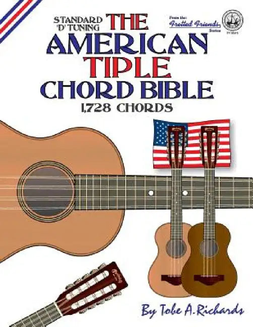 The American Tiple Chord Bible: Standard 'D' Tuning 1,728 Chords by Tobe a. Richards