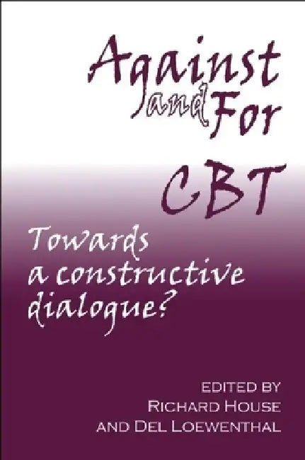 Against and for CBT: Towards a Constructive Dialogue by Richard House